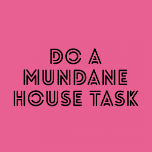 Ways to Nourish Your Soul: Do a Mundane Chore